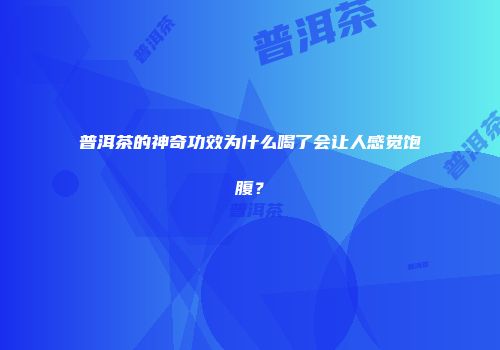 普洱茶的神奇功效为什么喝了会让人感觉饱腹？