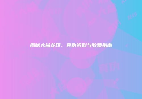 揭秘大益龙印：真伪辨别与收藏指南
