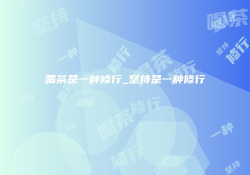 喝茶是一种修行_坚持是一种修行