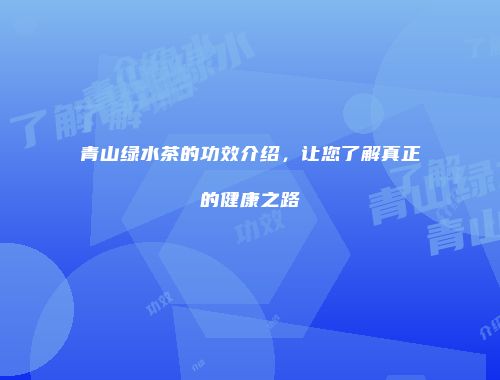 青山绿水茶的功效介绍，让您了解真正的健康之路