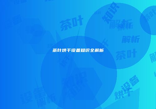 茶叶烘干设备知识全解析