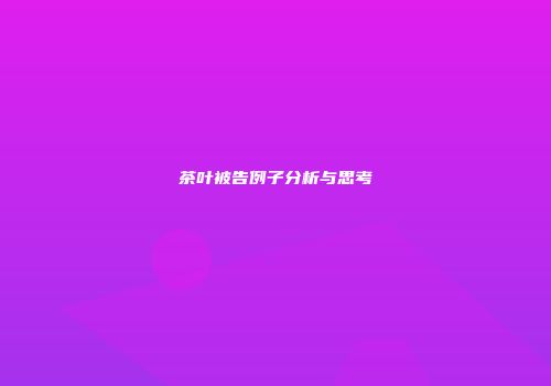 茶叶被告例子分析与思考