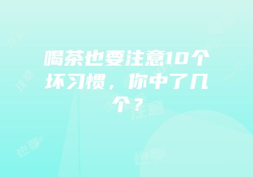 喝茶也要注意10个坏习惯，你中了几个？