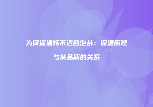 为何保温杯不适合泡茶：保温原理与茶品质的关系