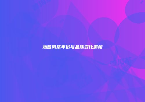 熟普洱茶年份与品质变化解析