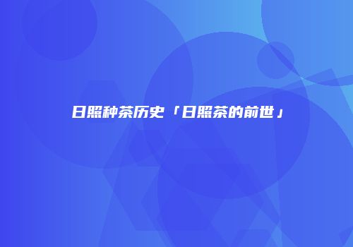 日照种茶历史「日照茶的前世」