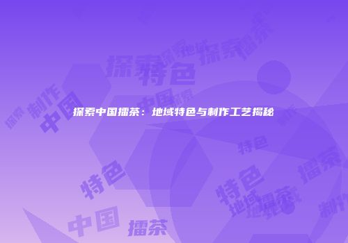 探索中国擂茶：地域特色与制作工艺揭秘