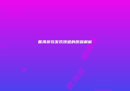 普洱茶引发饥饿感的原因解析