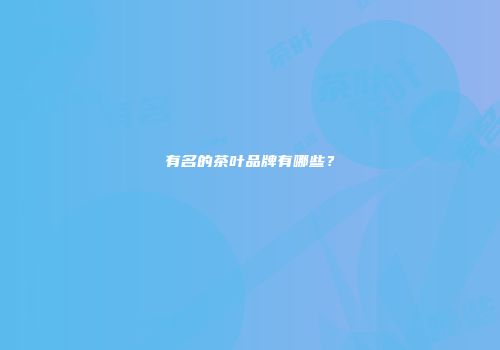 有名的茶叶品牌有哪些？
