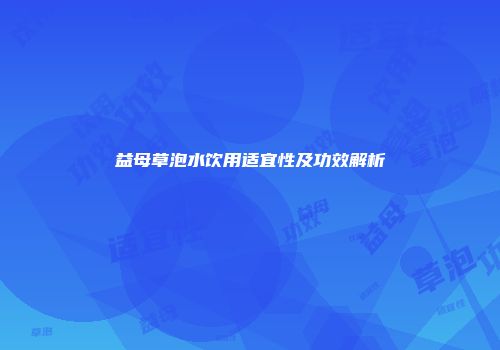 益母草泡水饮用适宜性及功效解析