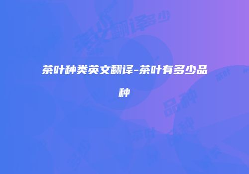 茶叶种类英文翻译-茶叶有多少品种