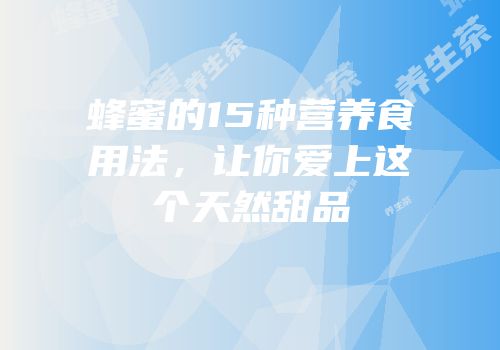 蜂蜜的15种营养食用法，让你爱上这个天然甜品