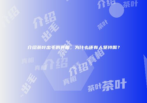 介绍茶叶出毛的真相，为什么还有人坚持喝？