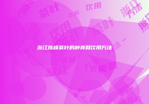浙江珠峰茶叶的种类和饮用方法