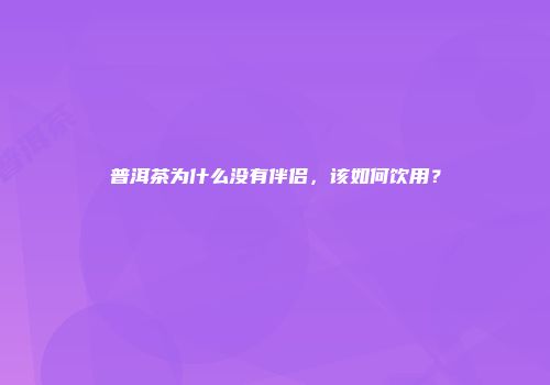 普洱茶为什么没有伴侣，该如何饮用？