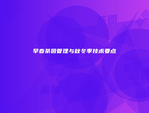 早春茶园管理与秋冬季技术要点