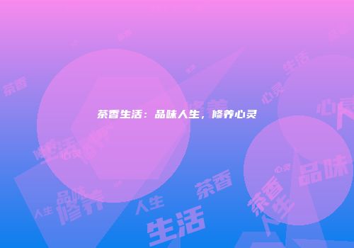 茶香生活：品味人生，修养心灵