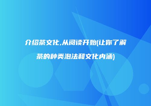 介绍茶文化,从阅读开始(让你了解茶的种类泡法和文化内涵)