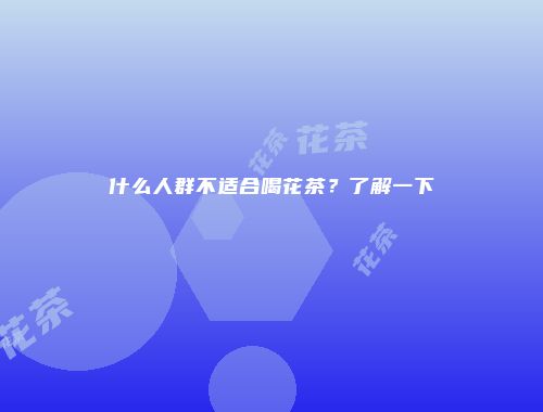 什么人群不适合喝花茶？了解一下