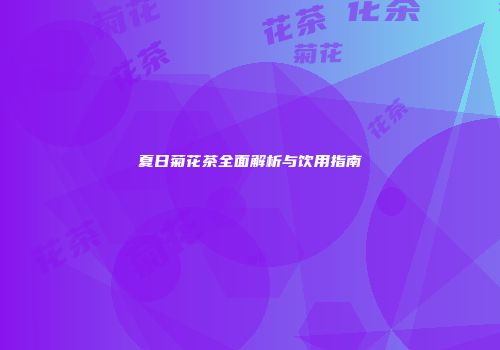 夏日菊花茶全面解析与饮用指南