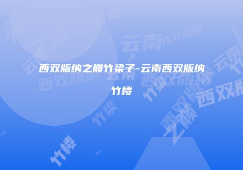西双版纳之巅竹梁子-云南西双版纳竹楼