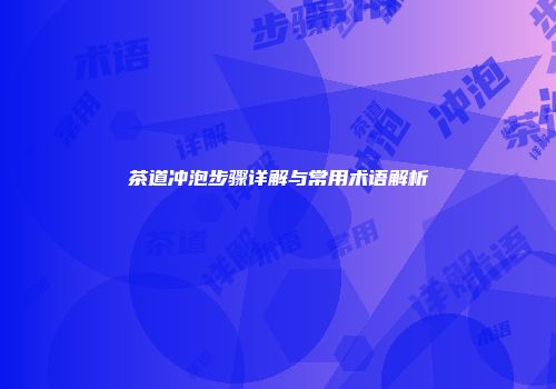 茶道冲泡步骤详解与常用术语解析