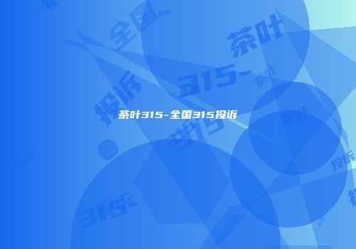 茶叶315-全国315投诉