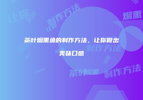 茶叶烟熏鱼的制作方法，让你做出美味口感