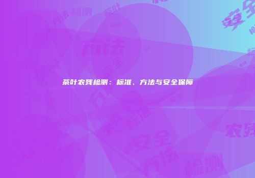 茶叶农残检测：标准、方法与安全保障