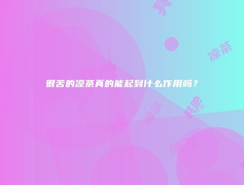 很苦的凉茶真的能起到什么作用吗？