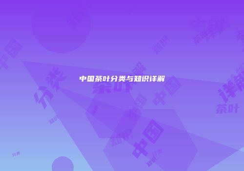 中国茶叶分类与知识详解