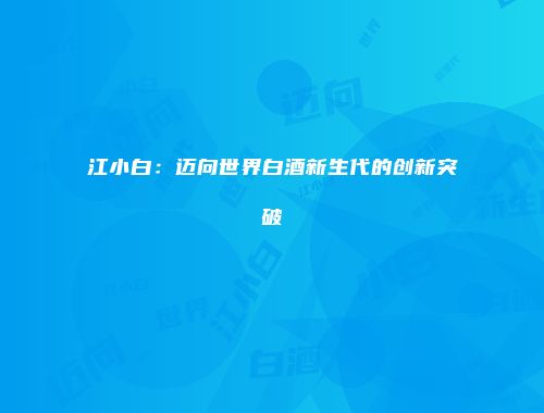 江小白：迈向世界白酒新生代的创新突破