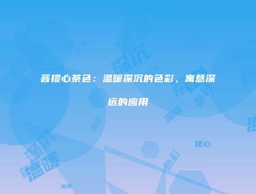 菩提心茶色：温暖深沉的色彩，寓意深远的应用