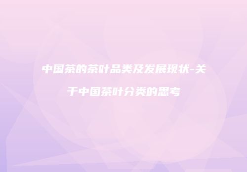 中国茶的茶叶品类及发展现状-关于中国茶叶分类的思考