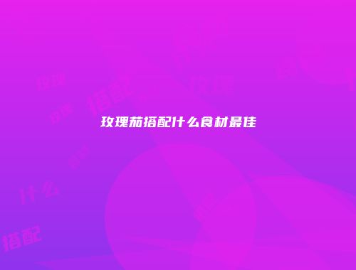 玫瑰茄搭配什么食材最佳
