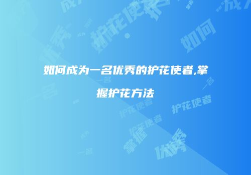 如何成为一名优秀的护花使者,掌握护花方法