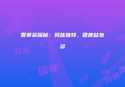 香草茶探秘：风味独特，健康益处多