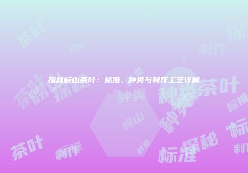 探秘崂山茶叶：标准、种类与制作工艺详解