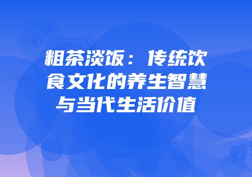 粗茶淡饭：传统饮食文化的养生智慧与当代生活价值
