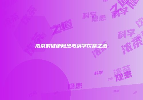 浓茶的健康隐患与科学饮茶之道