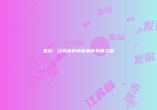 金坛：江苏省的农业强市发展之路