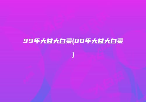 99年大益大白菜(00年大益大白菜)