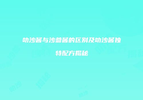 叻沙酱与沙爹酱的区别及叻沙酱独特配方揭秘