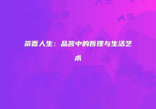茶香人生：品茗中的哲理与生活艺术