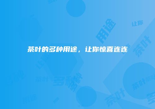 茶叶的多种用途，让你惊喜连连