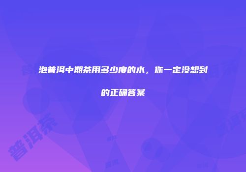 泡普洱中期茶用多少度的水，你一定没想到的正确答案