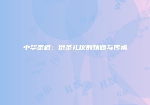 中华茶道：倒茶礼仪的精髓与传承