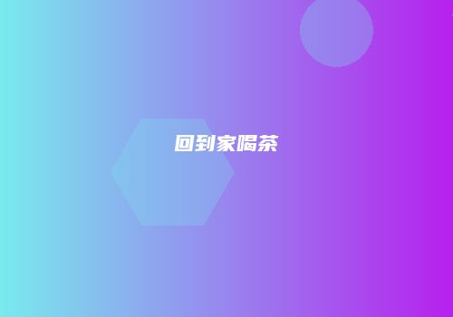 回到家喝茶