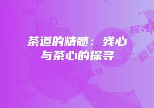 茶道的精髓：残心与茶心的探寻