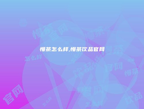 慢茶怎么样,慢茶饮品官网